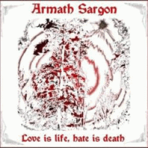 Armath Sargon : Love Is Life and Hate Is Death